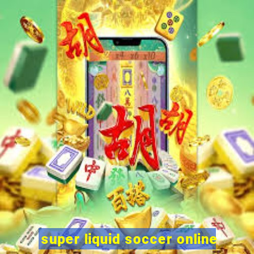 super liquid soccer online